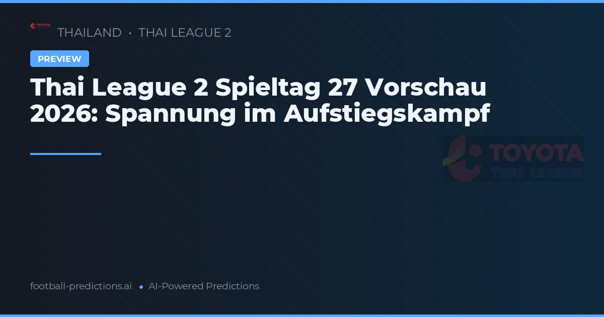 Thai League 2 Spieltag 27 Vorschau 2026: Spannung im Aufstiegskampf