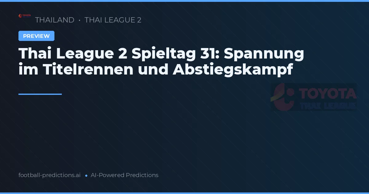 Thai League 2 Spieltag 31: Spannung im Titelrennen und Abstiegskampf