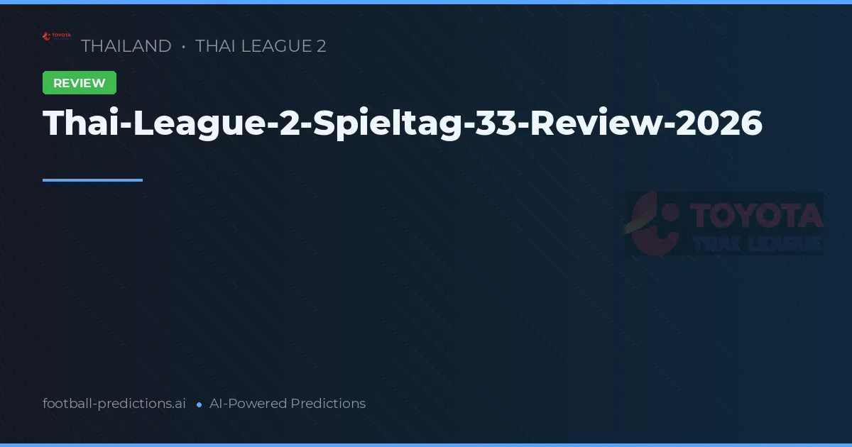 Thai-League-2-Spieltag-33-Review-2026