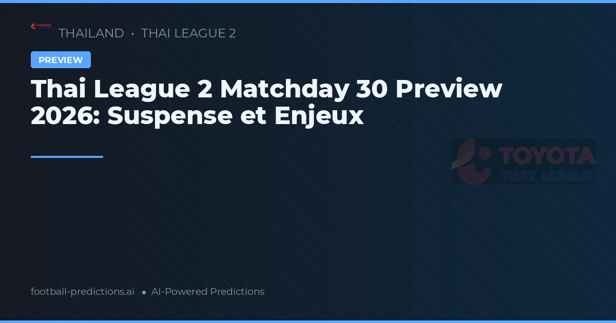 Thai League 2 Matchday 30 Preview 2026: Suspense et Enjeux