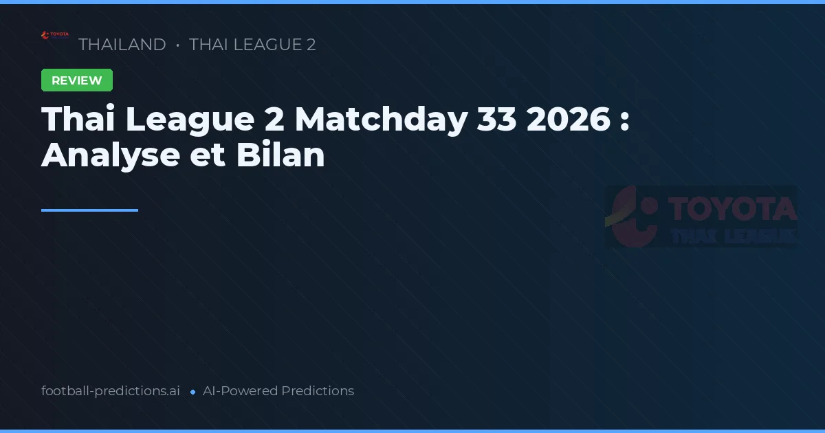 Thai League 2 Matchday 33 2026 : Analyse et Bilan