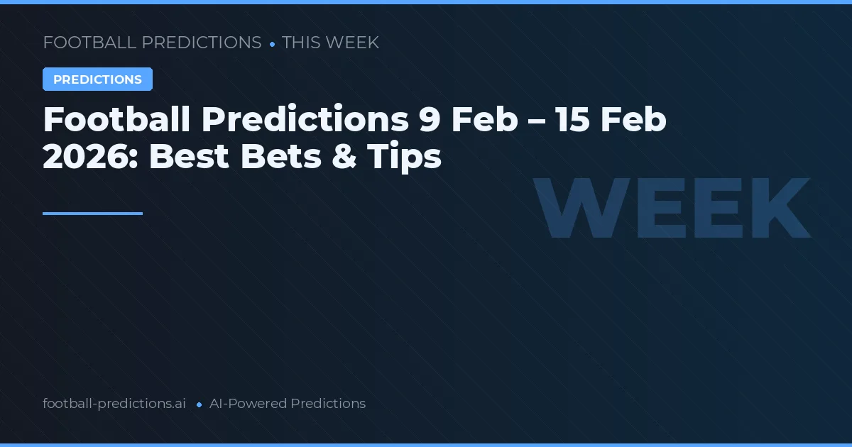 Football Predictions 9 Feb – 15 Feb 2026: Best Bets & Tips