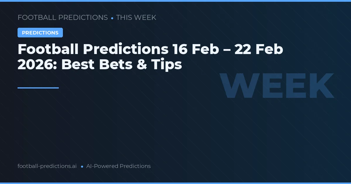 Football Predictions 16 Feb – 22 Feb 2026: Best Bets & Tips