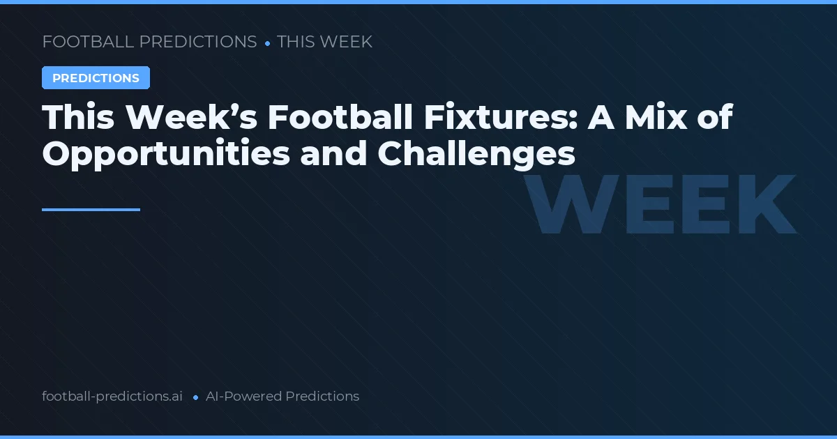 This Week’s Football Fixtures: A Mix of Opportunities and Challenges