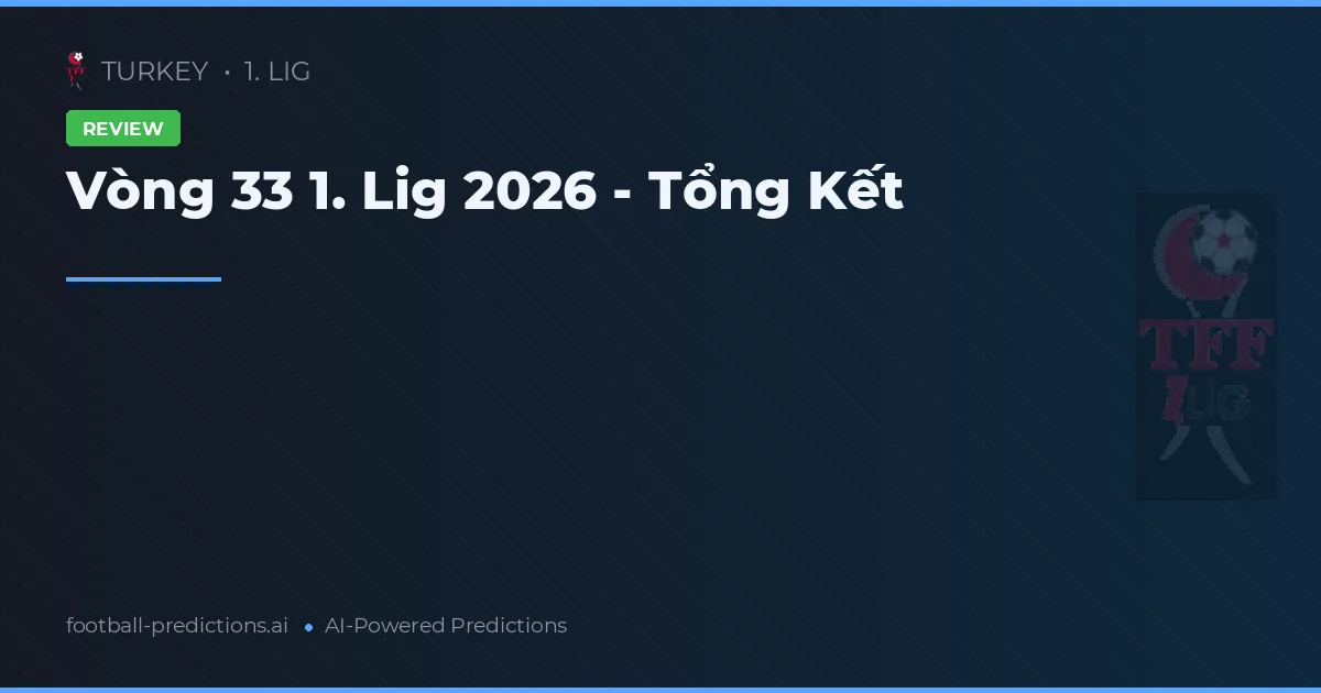 Vòng 33 1. Lig 2026 - Tổng Kết