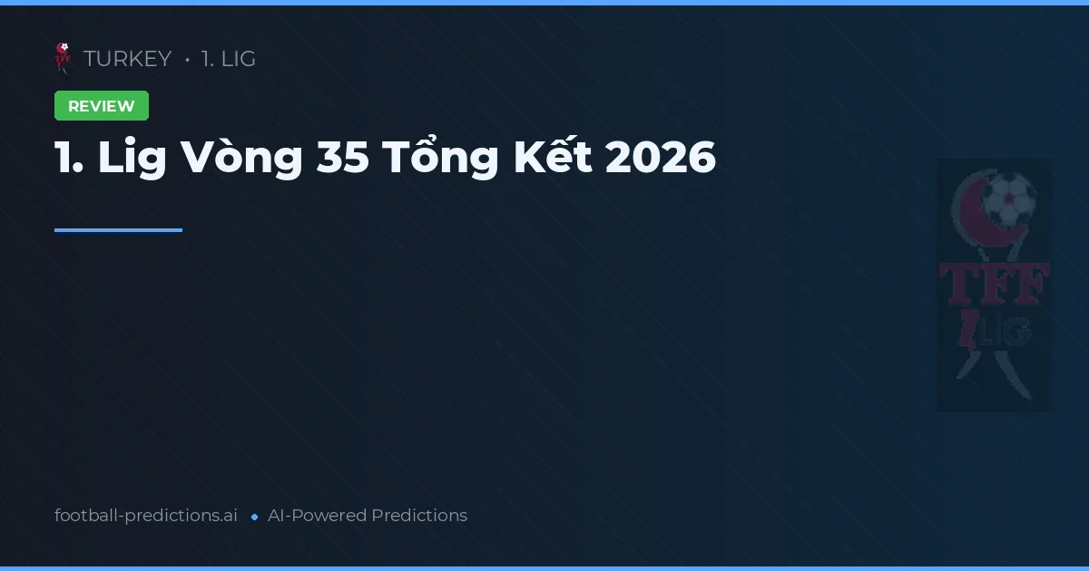 1. Lig Vòng 35 Tổng Kết 2026