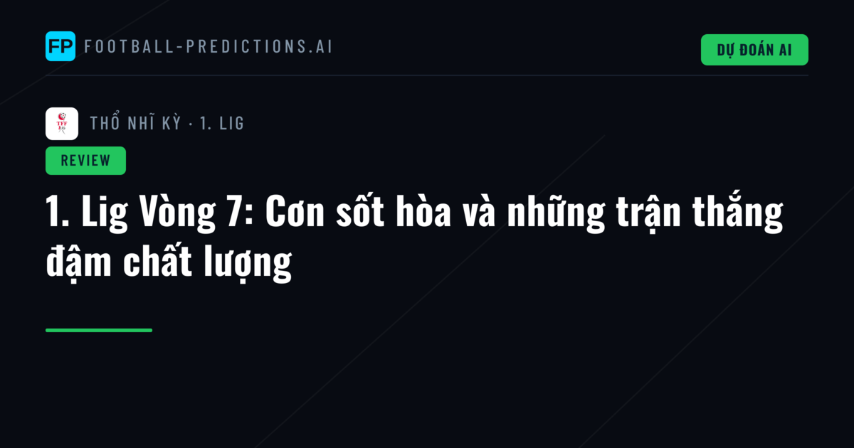 1. Lig Vòng 7: Cơn sốt hòa và những trận thắng đậm chất lượng