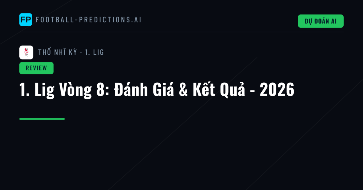 1. Lig Vòng 8: Đánh Giá & Kết Quả - 2026