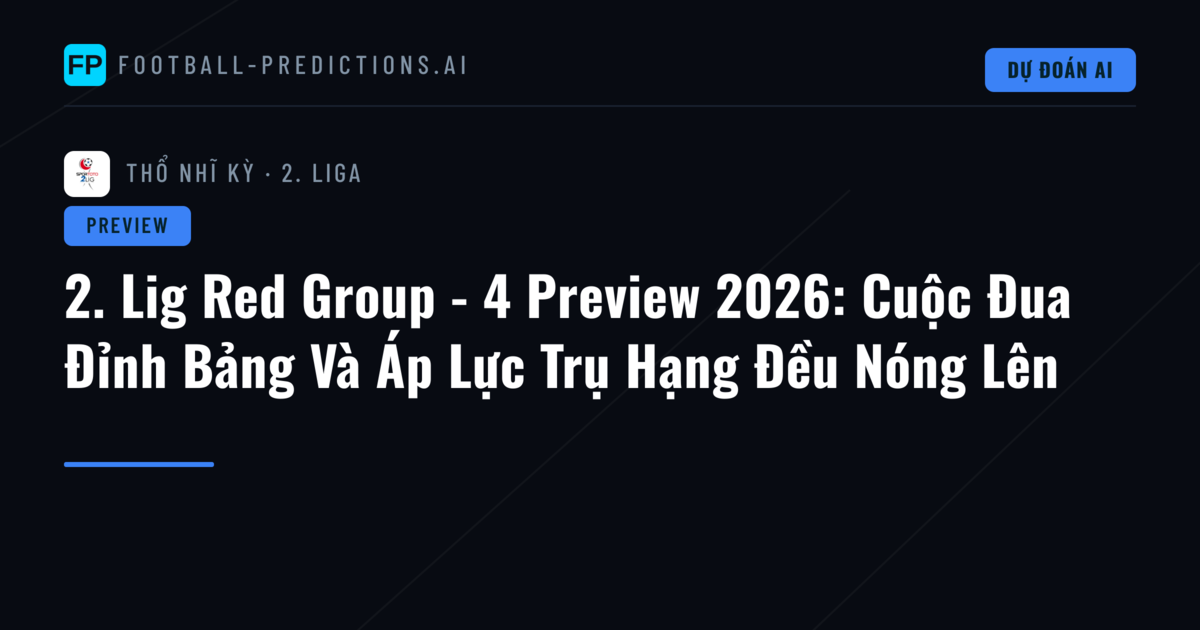 2. Lig Red Group - 4 Preview 2026: Cuộc Đua Đỉnh Bảng Và Áp Lực Trụ Hạng Đều Nóng Lên