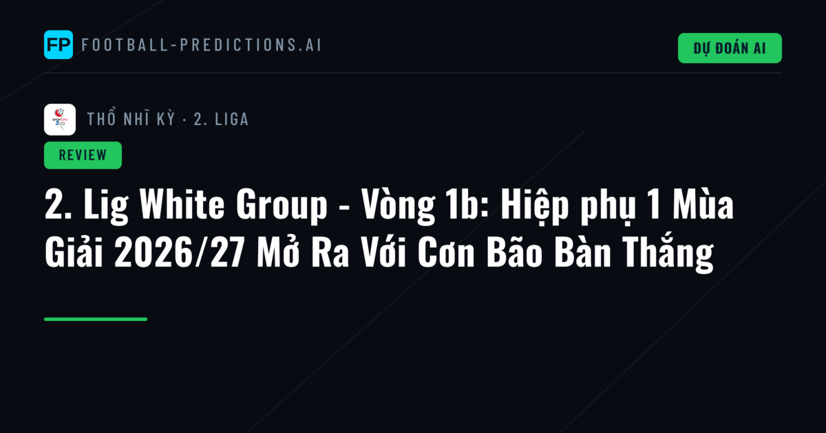 2. Lig White Group - Vòng 1b: Hiệp phụ 1 Mùa Giải 2026/27 Mở Ra Với Cơn Bão Bàn Thắng
