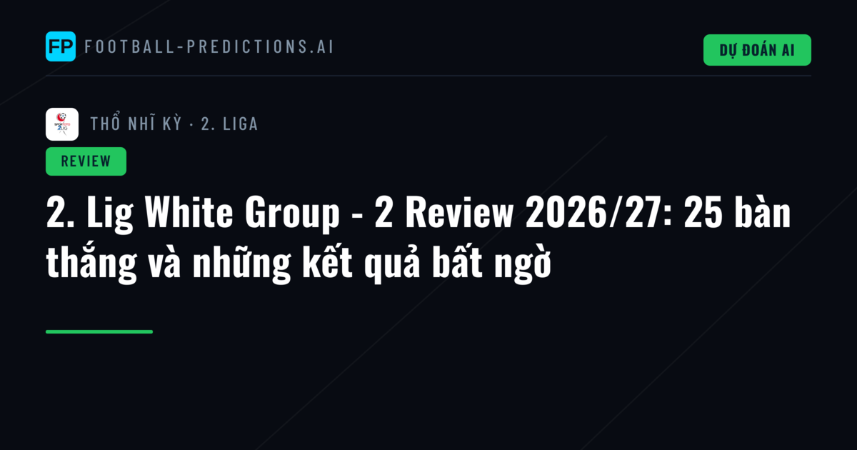 2. Lig White Group - 2 Review 2026/27: 25 bàn thắng và những kết quả bất ngờ