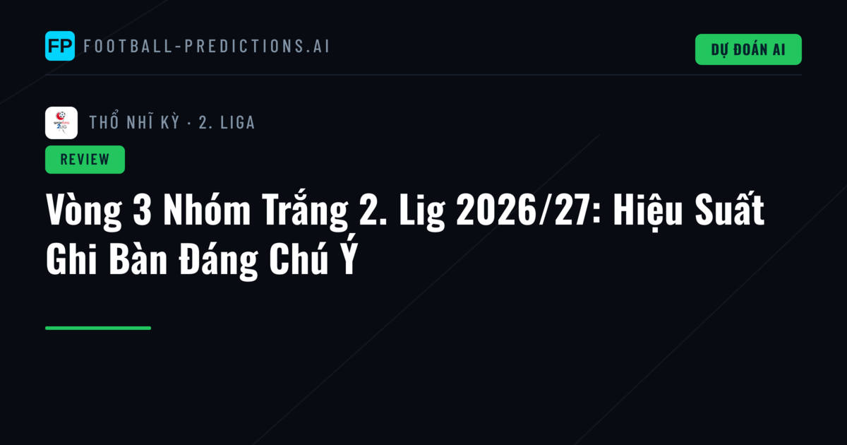 Vòng 3 Nhóm Trắng 2. Lig 2026/27: Hiệu Suất Ghi Bàn Đáng Chú Ý