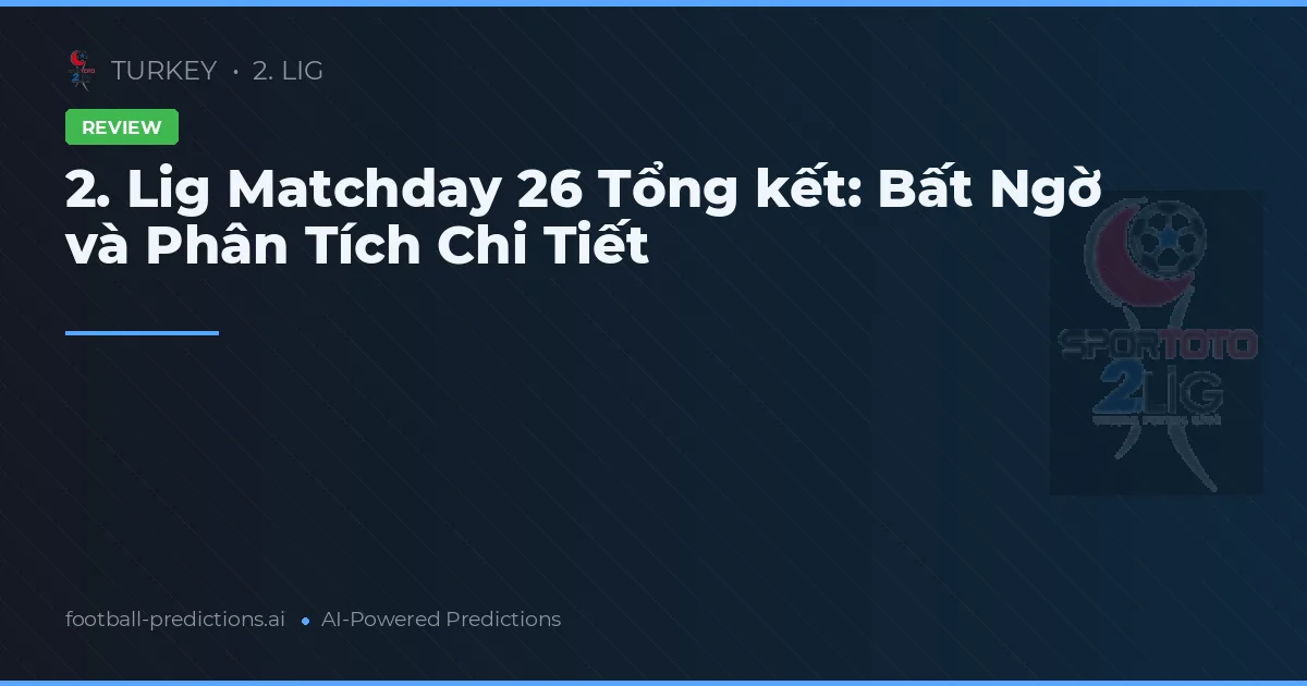 2. Lig Matchday 26 Tổng kết: Bất Ngờ và Phân Tích Chi Tiết