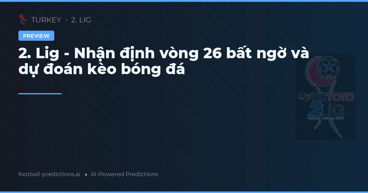 2. Lig - Nhận định vòng 26 bất ngờ và dự đoán kèo bóng đá