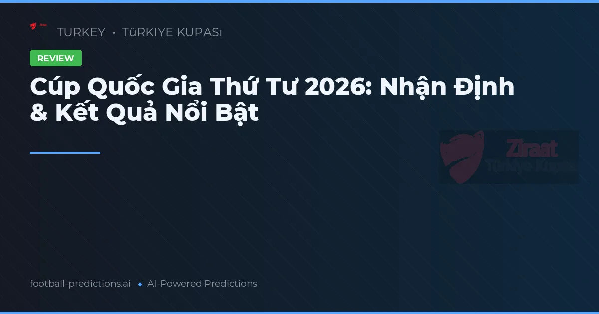 Cúp Quốc Gia Thứ Tư 2026: Nhận Định & Kết Quả Nổi Bật