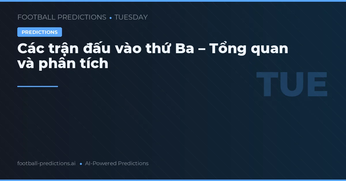 Các trận đấu vào thứ Ba – Tổng quan và phân tích