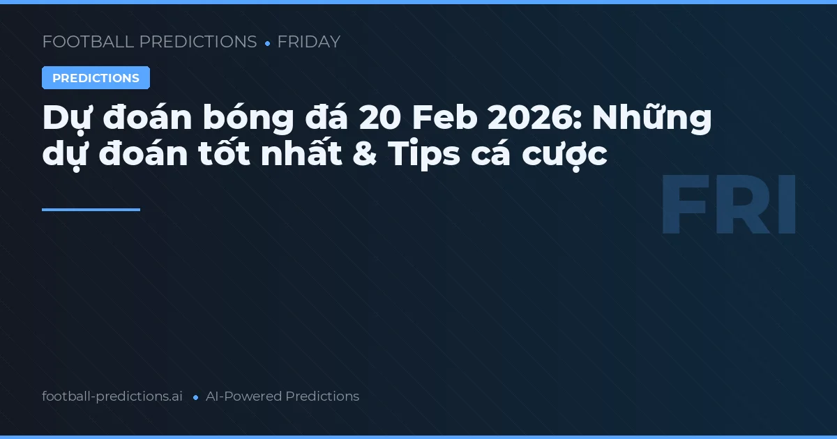 Dự đoán bóng đá 20 Feb 2026: Những dự đoán tốt nhất & Tips cá cược