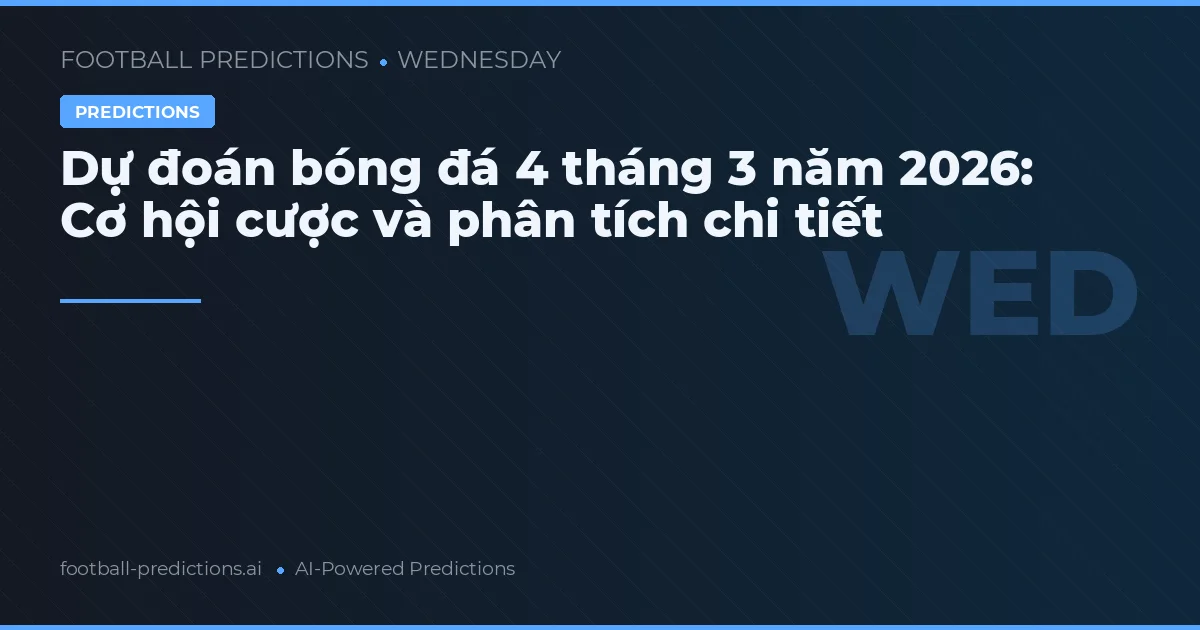 Dự đoán bóng đá 4 tháng 3 năm 2026: Cơ hội cược và phân tích chi tiết