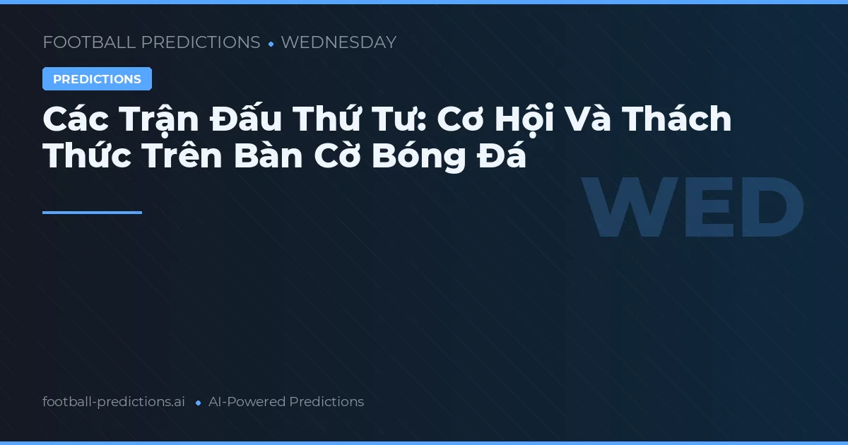 Các Trận Đấu Thứ Tư: Cơ Hội Và Thách Thức Trên Bàn Cờ Bóng Đá