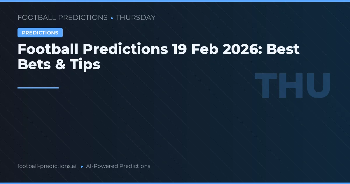 Football Predictions 19 Feb 2026: Best Bets & Tips