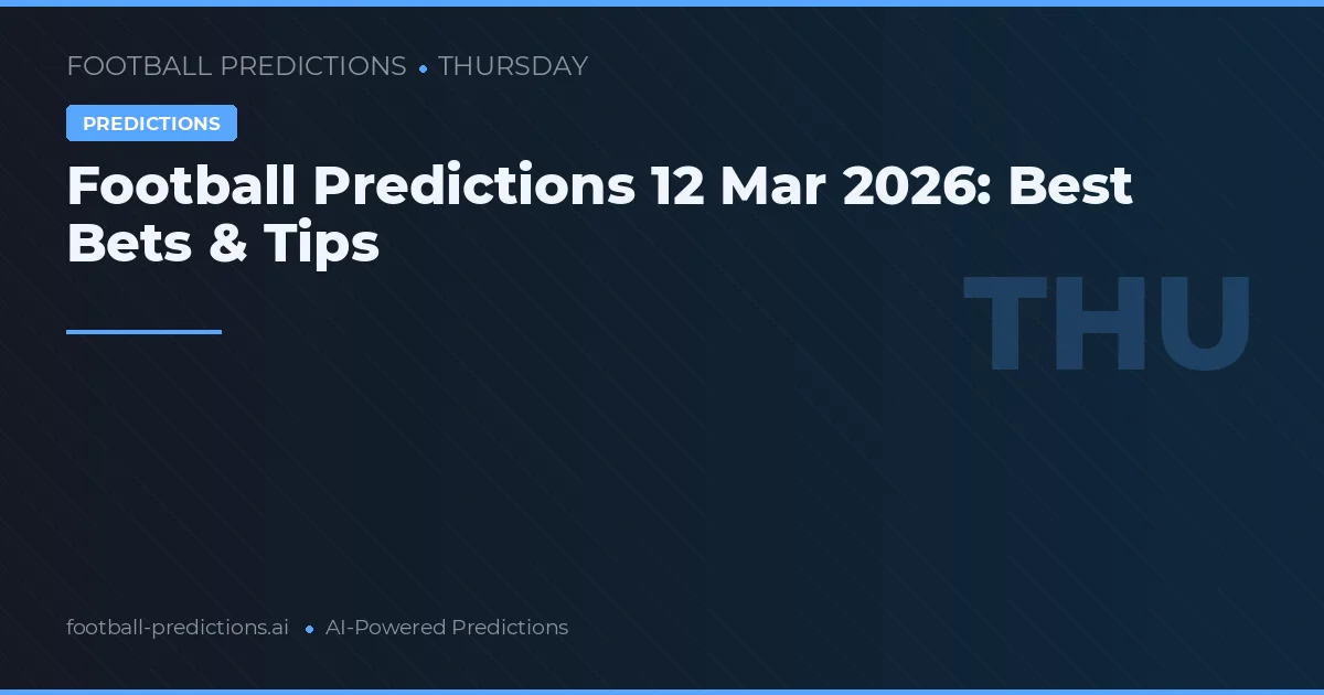 Football Predictions 12 Mar 2026: Best Bets & Tips