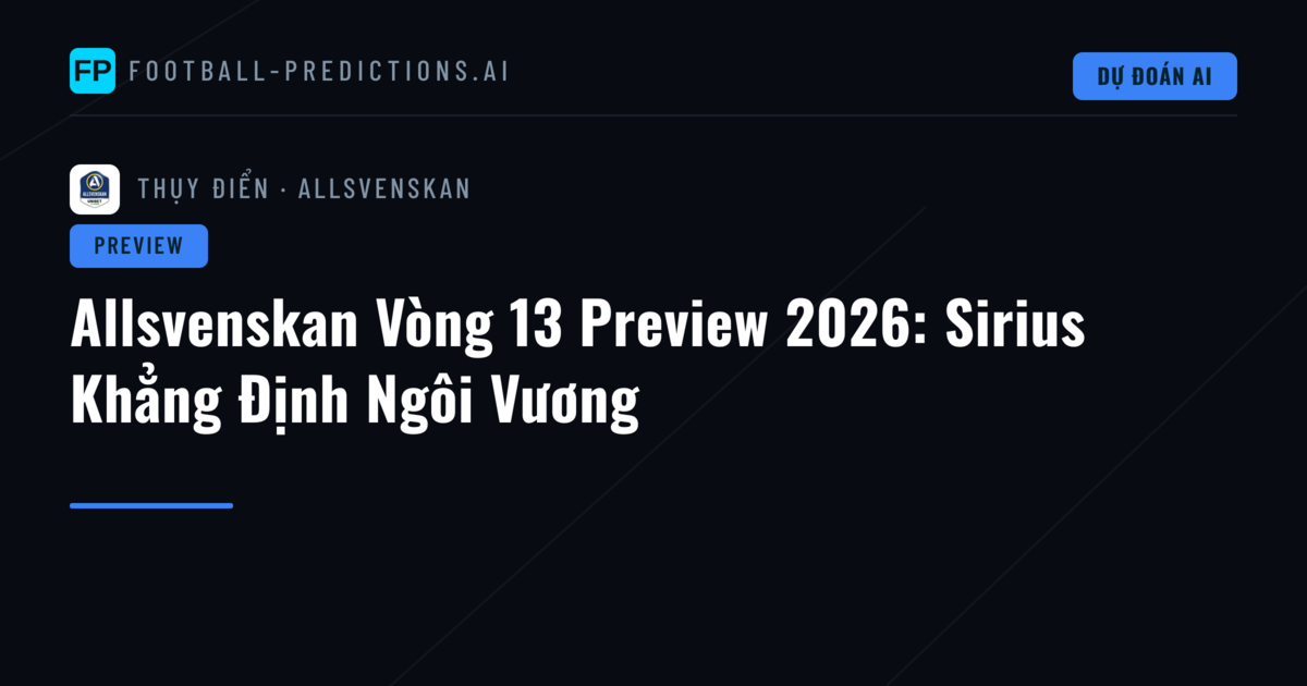 Allsvenskan Vòng 13 Preview 2026: Sirius Khẳng Định Ngôi Vương
