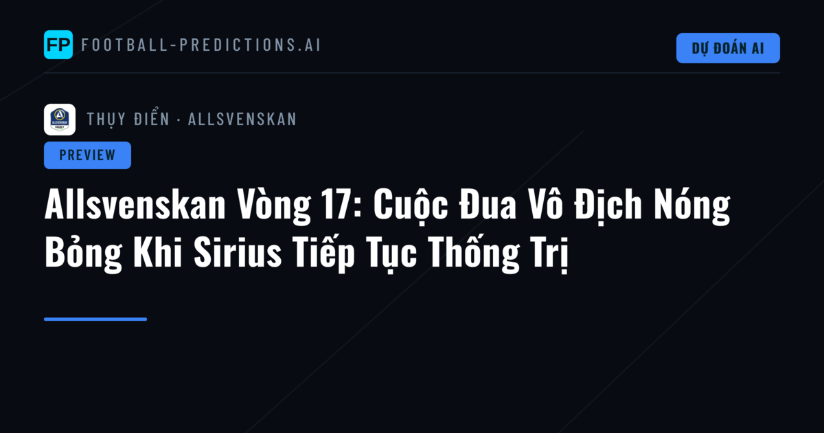 Allsvenskan Vòng 17: Cuộc Đua Vô Địch Nóng Bỏng Khi Sirius Tiếp Tục Thống Trị