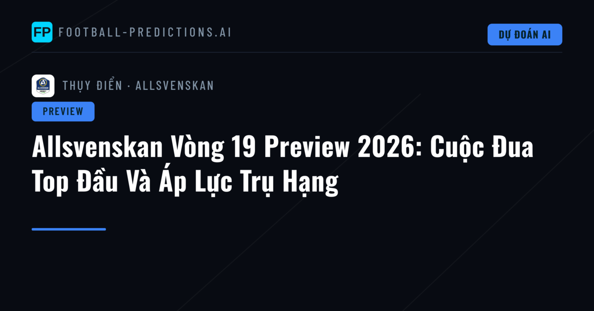 Allsvenskan Vòng 19 Preview 2026: Cuộc Đua Top Đầu Và Áp Lực Trụ Hạng