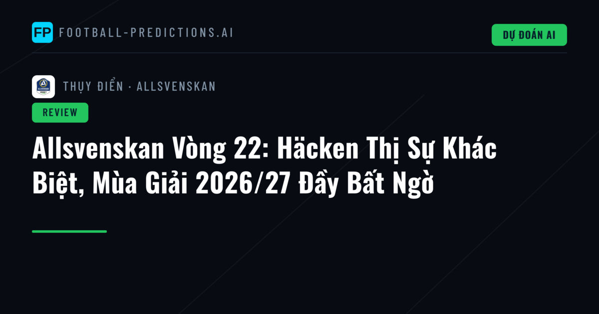 Allsvenskan Vòng 22: Häcken Thị Sự Khác Biệt, Mùa Giải 2026/27 Đầy Bất Ngờ