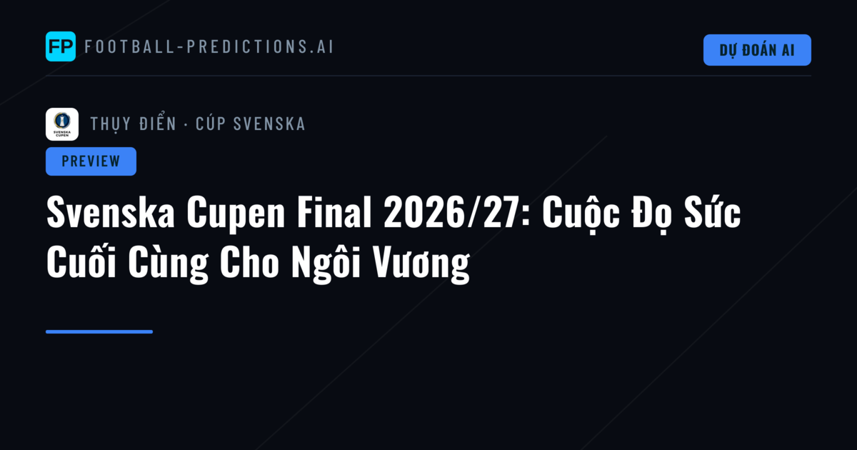 Svenska Cupen Final 2026/27: Cuộc Đọ Sức Cuối Cùng Cho Ngôi Vương