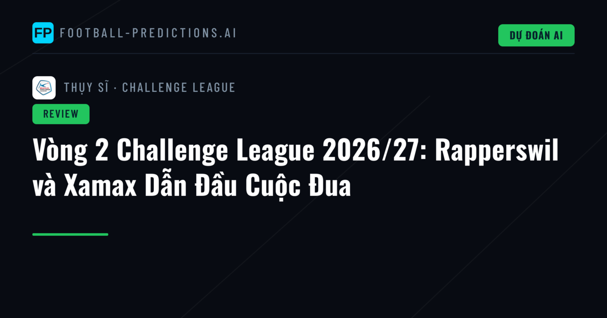 Vòng 2 Challenge League 2026/27: Rapperswil và Xamax Dẫn Đầu Cuộc Đua