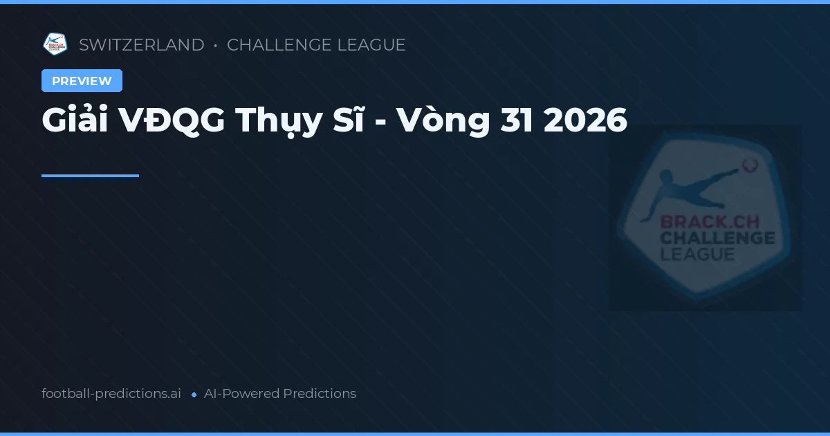Giải VĐQG Thụy Sĩ - Vòng 31 2026