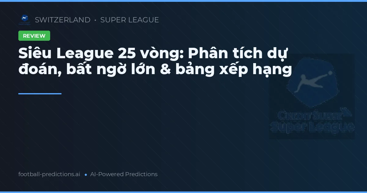 Siêu League 25 vòng: Phân tích dự đoán, bất ngờ lớn & bảng xếp hạng