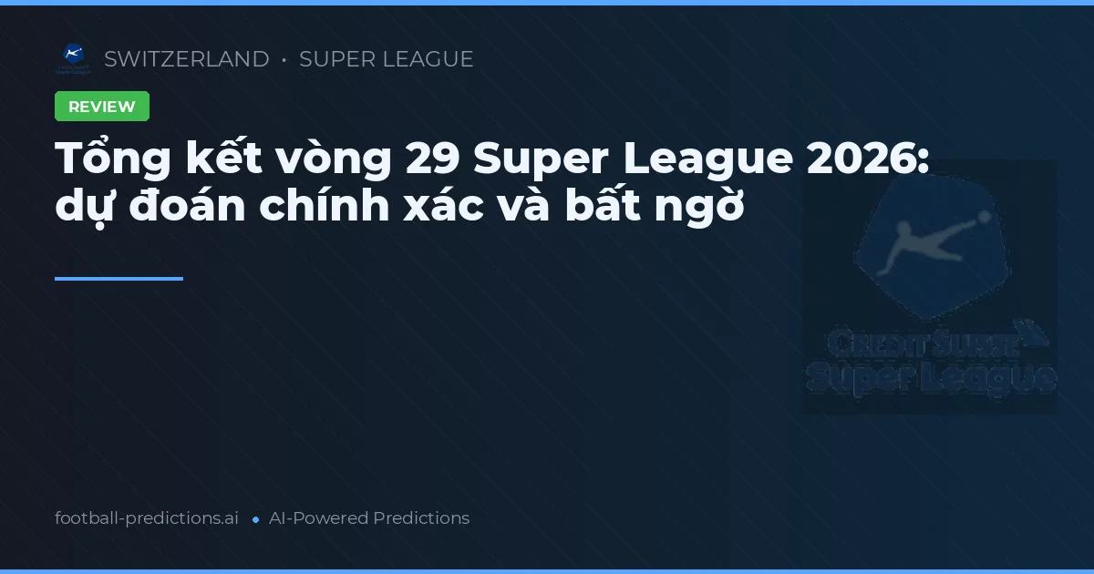 Tổng kết vòng 29 Super League 2026: dự đoán chính xác và bất ngờ