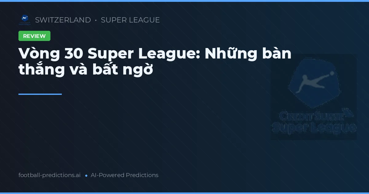 Vòng 30 Super League: Những bàn thắng và bất ngờ
