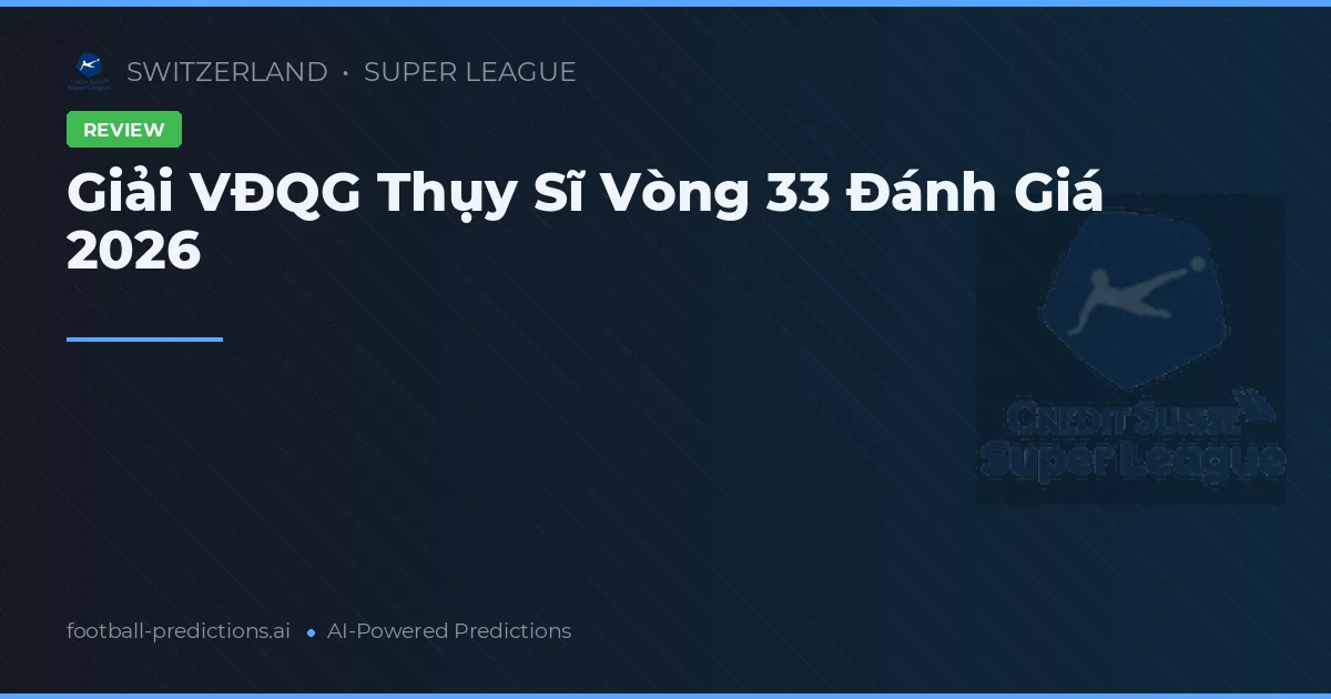 Giải VĐQG Thụy Sĩ Vòng 33 Đánh Giá 2026