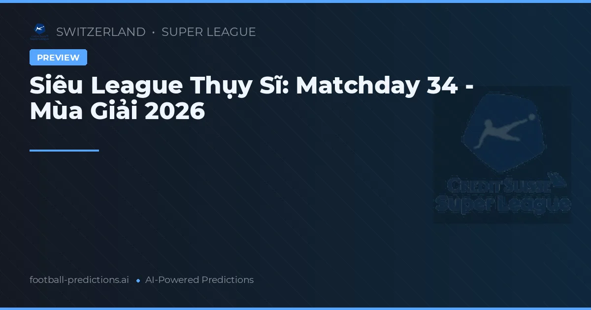 Siêu League Thụy Sĩ: Matchday 34 - Mùa Giải 2026