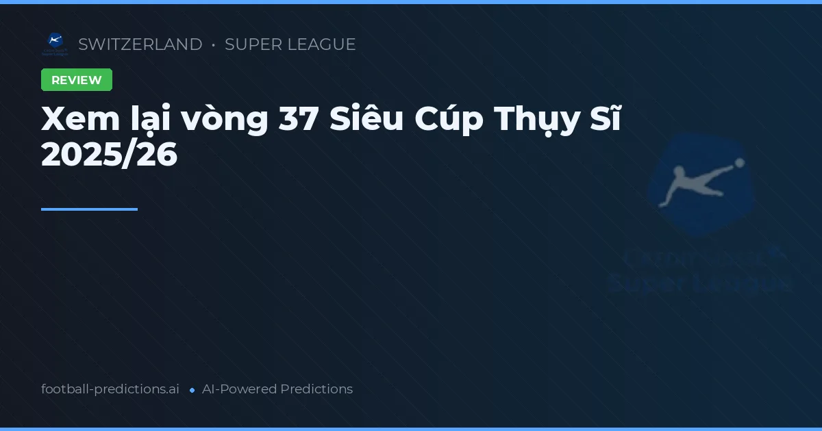 Xem lại vòng 37 Siêu Cúp Thụy Sĩ 2025/26