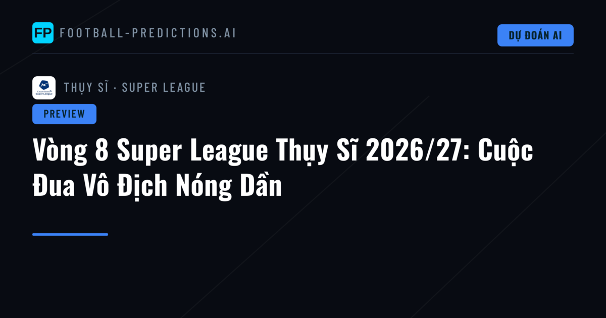 Vòng 8 Super League Thụy Sĩ 2026/27: Cuộc Đua Vô Địch Nóng Dần