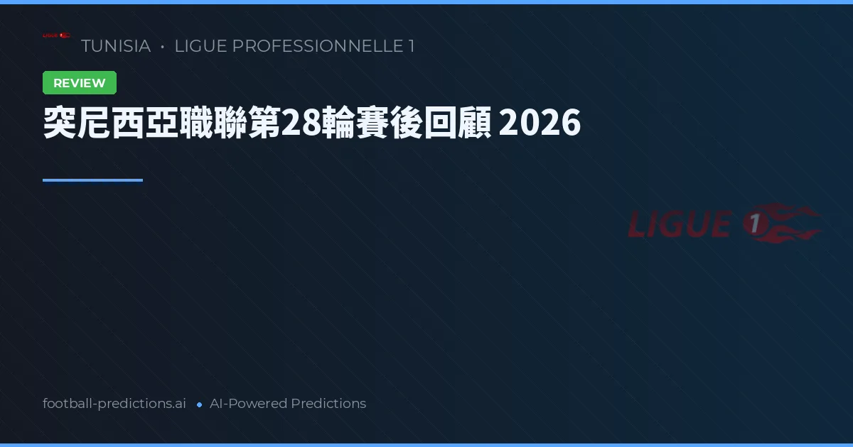 突尼西亞職聯第28輪賽後回顧 2026