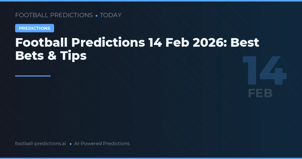 Football Predictions 14 Feb 2026: Best Bets & Tips