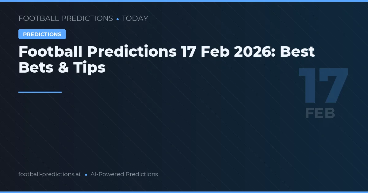 Football Predictions 17 Feb 2026: Best Bets & Tips