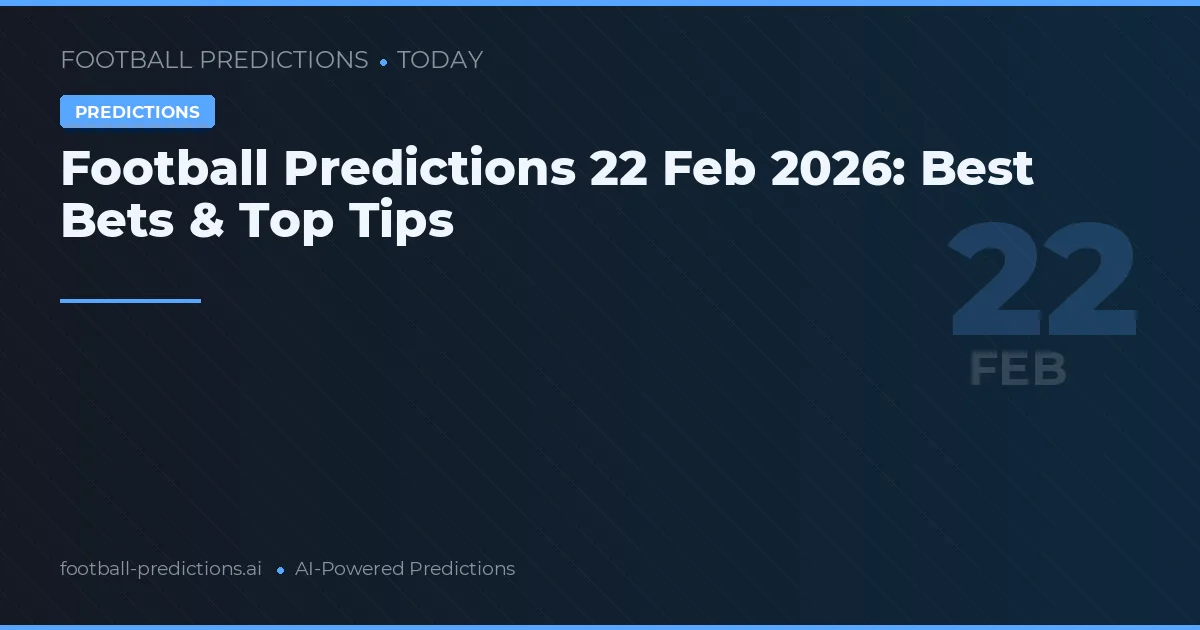 Football Predictions 22 Feb 2026: Best Bets & Top Tips