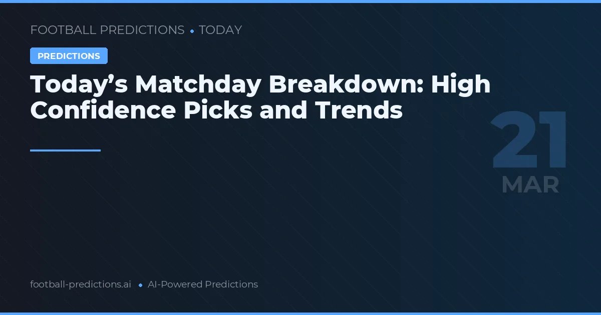 Today’s Matchday Breakdown: High Confidence Picks and Trends
