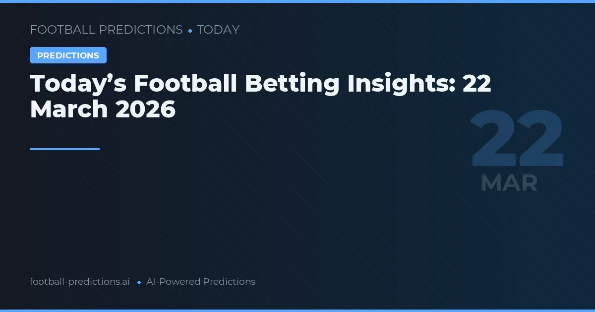 Today’s Football Betting Insights: 22 March 2026