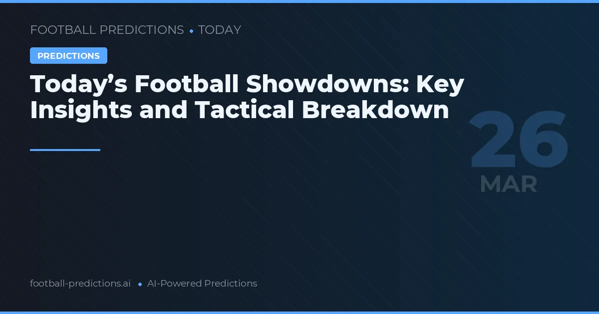 Today’s Football Showdowns: Key Insights and Tactical Breakdown