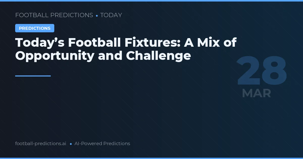 Today’s Football Fixtures: A Mix of Opportunity and Challenge