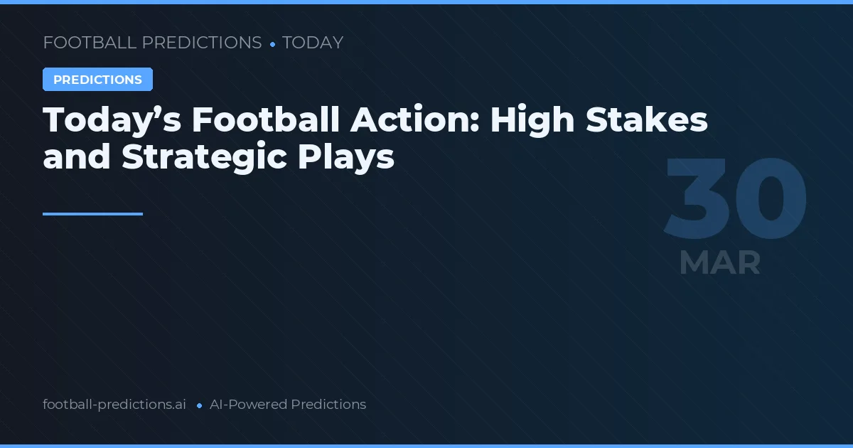 Today’s Football Action: High Stakes and Strategic Plays