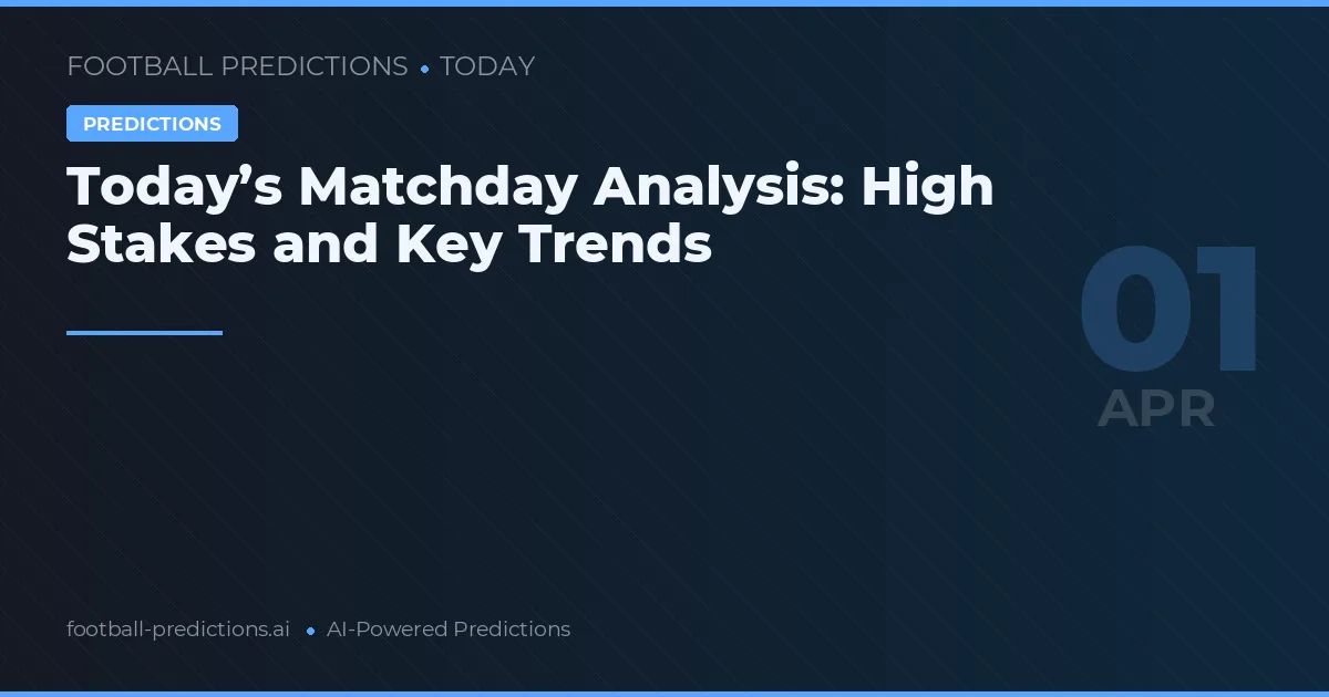 Today’s Matchday Analysis: High Stakes and Key Trends