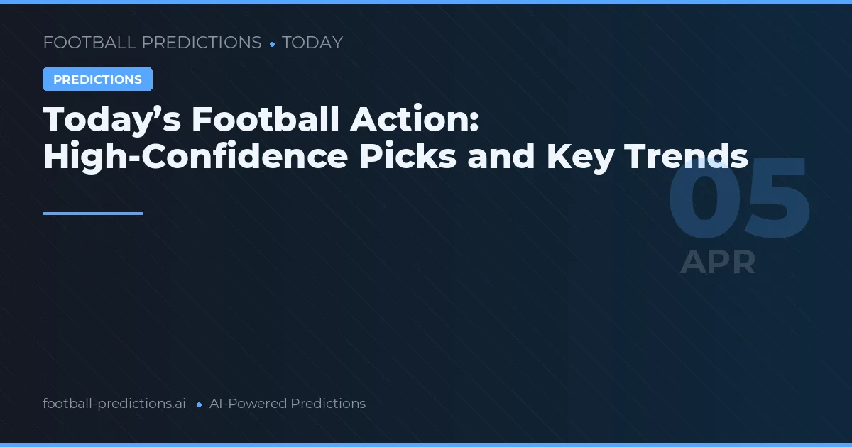 Today’s Football Action: High-Confidence Picks and Key Trends